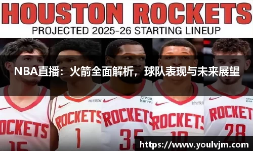 NBA直播：火箭全面解析，球队表现与未来展望